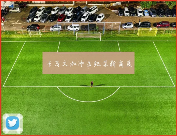卡马文加冲击纪录新高度
